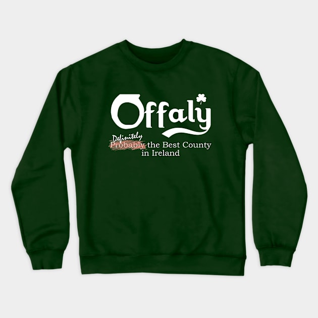 Offaly - Definitely the Best County in Ireland Crewneck Sweatshirt by Ireland